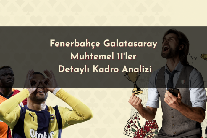 Fenerbahçe Galatasaray Muhtemel 11’ler 2025: Detaylı Kadro Analizi